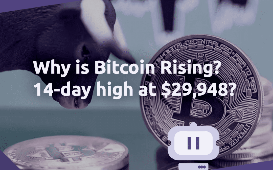 Why is Bitcoin Rising? 14-day high at $29,948?