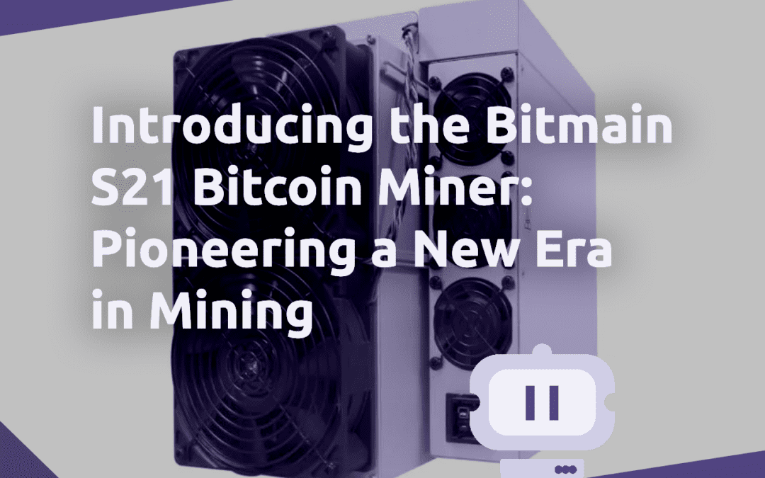Introducing the Bitmain S21 Bitcoin Miner: Pioneering a New Era in Mining